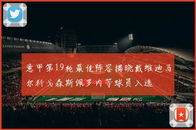 意甲第19轮最佳阵容揭晓戴维迪马尔科戈森斯佩罗内等球员入选