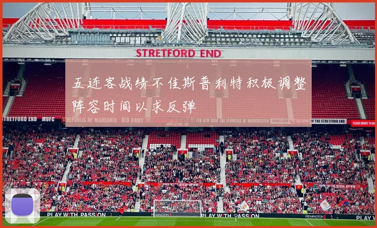 五连客战绩不佳斯普利特积极调整阵容时间以求反弹