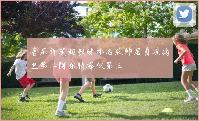 鲁尼评英超教练排名瓜帅居首埃梅里第二阿尔特塔仅第三
